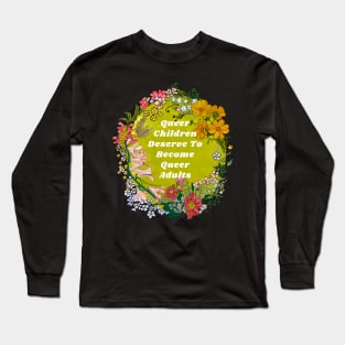 Queer Children Deserve To Become Queer Adults Long Sleeve T-Shirt
